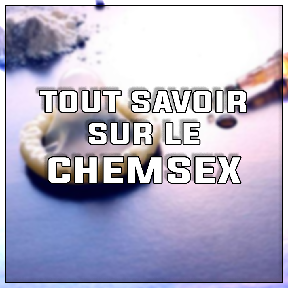 Tout savoir sur le chemsex
